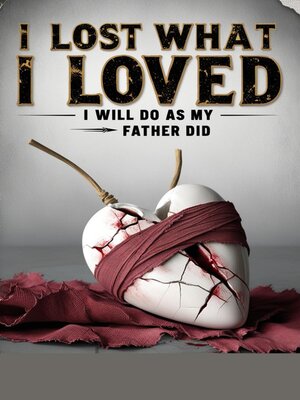 cover image of I lost what I loved, I will do as my father did